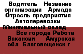 Водитель › Название организации ­ Армада › Отрасль предприятия ­ Автоперевозки › Минимальный оклад ­ 25 000 - Все города Работа » Вакансии   . Амурская обл.,Благовещенск г.